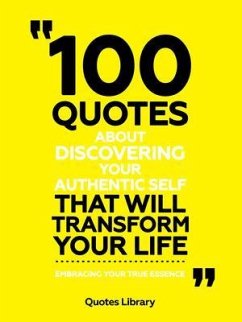 Cover 100 Quotes About Discovering Your Authentic Self That Will Transform Your Life - Embracing Your True Essence (eBook, ePUB)