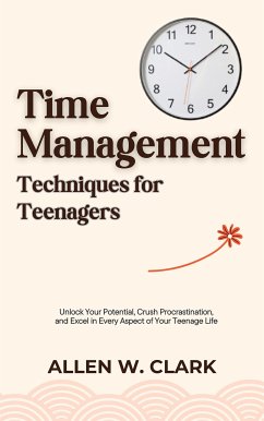 Time Management Techniques for Teenagers (eBook, ePUB) - W. Clark, Allen