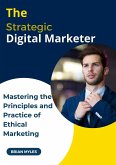 The Strategic Digital Marketer: Mastering The Principles and Practice of Ethical Marketing (eBook, ePUB)