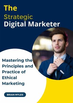 The Strategic Digital Marketer: Mastering The Principles and Practice of Ethical Marketing (eBook, ePUB) - Myles, Brian