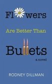 Flowers Are Better Than Bullets, A Novel (eBook, ePUB)