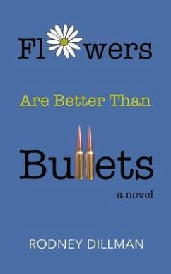 Flowers Are Better Than Bullets, A Novel (eBook, ePUB) - Dillman, Rodney