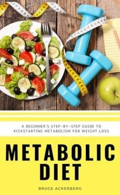 Metabolic Diet : A Beginner's 4 Week Step-by-Step Guide To Increasing Metabolism For Weight Loss (eBook, ePUB) - Ackerberg, Bruce