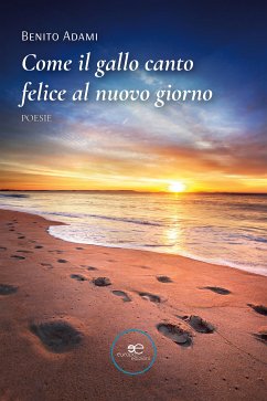 Come il gallo canto felice al nuovo giorno (eBook, ePUB) - Adami, Benito