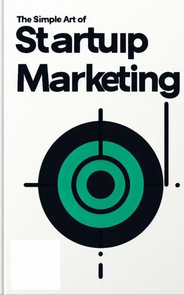 The Simple Art of Startup Marketing (eBook, ePUB) The Simple Art of Startup Marketing (eBook, ePUB)