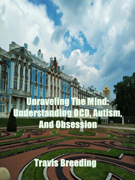 Unraveling The Mind: Understanding OCD, Autism, And Obsession (eBook, ePUB) Unraveling The Mind: Understanding OCD, Autism, And Obsession (eBook, ePUB)