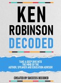 Ken Robinson Decoded - Take A Deep Dive Into The Mind Of The Author, Speaker And Education Advisor (eBook, ePUB) Ken Robinson Decoded - Take A Deep Dive Into The Mind Of The Author, Speaker And Education Advisor (eBook, ePUB)