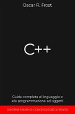 C++: Guida Completa al Linguaggio e alla Programmazione ad Oggetti. Contiene Esempi di Codice ed Esercizi Pratici (eBook, ePUB)