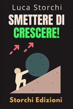 Smettere Di Crescere! - Comprendi La Differenza Tra Arrendersi E Fallire (Collezione Vita Equilibrata, #49) (eBook, ePUB) - Edizioni, Storchi; Storchi, Luca