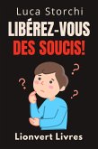 Libérez-Vous Des Soucis! - Comment Trouver Le Calme Au Milieu Du Chaos (Collection Vie Équilibrée, #45) (eBook, ePUB)