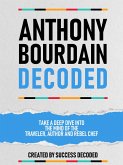Anthony Bourdain Decoded - Take A Deep Dive Into The Mind Of The Traveler, Author And Rebel Chef (eBook, ePUB)