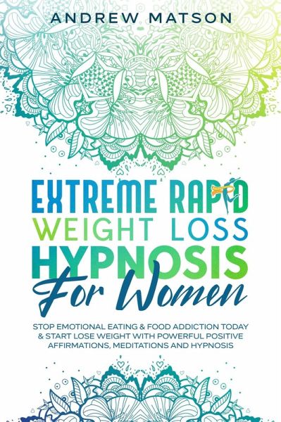 Extreme Rapid Weight Loss Hypnosis for Women: Stop Emotional Eating & Food Addiction Today & Start Lose Weight with Powerful Positive Affirmations, Meditations and Hypnosis (eBook, ePUB)