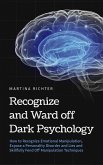 Recognize and Ward off Dark Psychology: How to Recognize Emotional Manipulation, Expose a Personality Disorder and Lies and Skillfully Fend Off Manipulation Techniques (eBook, ePUB)