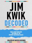 Jim Kwik Decoded - Take A Deep Dive Into The Mind Of The Memory And Brain Coach (eBook, ePUB) Jim Kwik Decoded - Take A Deep Dive Into The Mind Of The Memory And Brain Coach (eBook, ePUB)