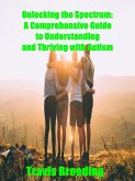 Unlocking the Spectrum: A Comprehensive Guide to Understanding and Thriving with Autism (eBook, ePUB)