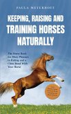 Keeping, Raising and Training Horses Naturally: The Horse Book for More Pleasure in Riding and a Close Bond With Your Horse - Incl. Health Guide, Ground Work, Lunging and Horse Games (eBook, ePUB)