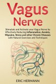 Vagus Nerve: Stimulate and Activate your Vagus Nerve by Effectively Reducing Inflammation, Anxiety, Migraine, Stress and other Chronic Diseases with Natural Exercises and Techniques (eBook, ePUB) Vagus Nerve: Stimulate and Activate your Vagus Nerve by Effectively Reducing Inflammation, Anxiety, Migraine, Stress and other Chronic Diseases with Natural Exercises and Techniques (eBook, ePUB)