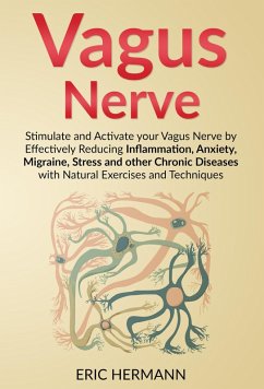 Vagus Nerve: Stimulate and Activate your Vagus Nerve by Effectively Reducing Inflammation, Anxiety, Migraine, Stress and other Chronic Diseases with Natural Exercises and Techniques (eBook, ePUB) - Hermann, Eric