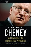 Richard B. Cheney and the Rise of the Imperial Vice Presidency (eBook, ePUB)