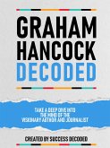 Graham Hancock Decoded - Take A Deep Dive Into The Mind Of The Visionary Author And Journalist (eBook, ePUB) Graham Hancock Decoded - Take A Deep Dive Into The Mind Of The Visionary Author And Journalist (eBook, ePUB)