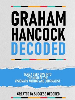 Cover Graham Hancock Decoded - Take A Deep Dive Into The Mind Of The Visionary Author And Journalist (eBook, ePUB)