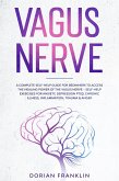 Vagus Nerve: A Complete Guide to Activate the Healing power of Your Vagus Nerve - Reduce with Self-Help Exercises Anxiety, PTSD, Chronic Illness, Depression, Inflammation, Anger and Trauma (eBook, ePUB)