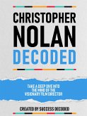 Christopher Nolan Decoded - Take A Deep Dive Into The Mind Of The Visionary Film Director (eBook, ePUB) Christopher Nolan Decoded - Take A Deep Dive Into The Mind Of The Visionary Film Director (eBook, ePUB)