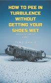 How to Pee in Turbulence Without Getting Your Shoes Wet (eBook, ePUB)