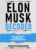 Elon Musk Decoded - Take A Deep Dive Into The Mind Of The Visionary Businessman (eBook, ePUB)