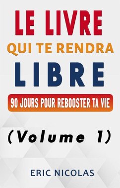 Le livre qui te rendra libre - Vol.1 - 90 jours pour rebooster ta vie (eBook, ePUB) - Nicolas, Eric