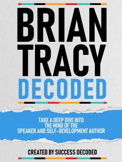Brian Tracy Decoded - Take A Deep Dive Into The Mind Of The Speaker And Self-Development Author (eBook, ePUB) - Decoded, Success; Decoded, Success