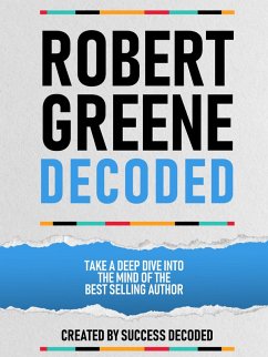 Robert Greene Decoded - Take A Deep Dive Into The Mind Of The Best Selling Author (eBook, ePUB) - Decoded, Success; Decoded, Success