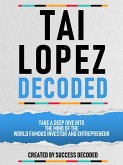 Tai Lopez Decoded - Take A Deep Dive Into The Mind Of The World Famous Investor And Entrepreneur (eBook, ePUB)