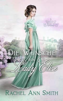 Die Wünsche von Lady Elise (Agents of the Home Office, #1) (eBook, ePUB) - Smith, Rachel Ann