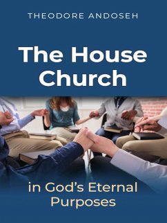 The house church in God's Eternal Purposes (Other Titles, #5) (eBook, ePUB) - Andoseh, Theodore