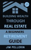 Building Wealth Through Real Estate - A Beginners Retirement Guide (Real Estate Investing, #11) (eBook, ePUB)