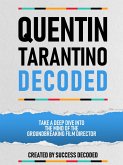 Quentin Tarantino Decoded - Take A Deep Dive Into The Mind Of The Groundbreaking Film Director (eBook, ePUB)