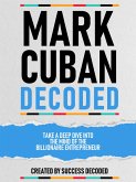 Mark Cuban Decoded - Take A Deep Dive Into The Mind Of The Billionaire Entrepreneur (eBook, ePUB)