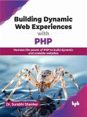 Building Dynamic Web Experiences with PHP: Harness the Power of PHP to Build Dynamic and Scalable Websites (eBook, ePUB)