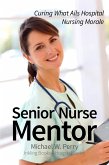 Senior Nurse Mentor: Curing What Ails Hospital Nursing (Hospital Gowns and Other Embarrassments: A Teen Girl's Guide to Hospitals, #3) (eBook, ePUB)