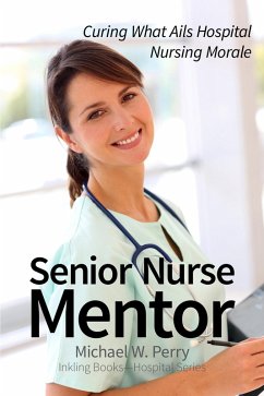 Senior Nurse Mentor: Curing What Ails Hospital Nursing (Hospital Gowns and Other Embarrassments: A Teen Girl's Guide to Hospitals, #3) (eBook, ePUB) Cover Senior Nurse Mentor: Curing What Ails Hospital Nursing (Hospital Gowns and Other Embarrassments: A Teen Girl's Guide to Hospitals, #3) (eBook, ePUB)