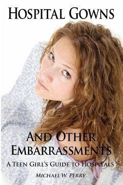 Hospital Gowns and Other Embarrassments: A Teen Girl's Guide to Hospitals (eBook, ePUB) - Perry, Michael W.