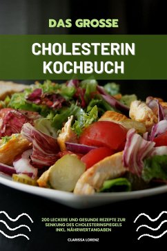 Das große Cholesterin Kochbuch: 200 leckere und gesunde Rezepte zur Senkung des Cholesterinspiegels inkl. Nährwertangaben (eBook, ePUB) - Lorenz, Clarissa