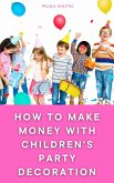 How to Make Money with Children's Party Decoration (eBook, ePUB)