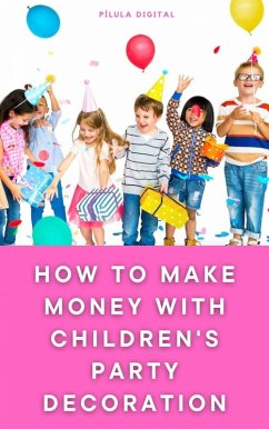 How to Make Money with Children's Party Decoration (eBook, ePUB) - Digital, Pílula