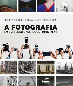 A fotografia em um mundo onde todos fotografam (eBook, ePUB) - Agostini, Daniela; Alessio, Heloísa; Degen, Thomas