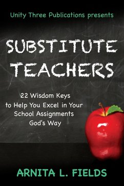 Substitute Teachers: 22 Wisdom Keys to Help you Excel in Your School Assignment God's Way (eBook, ePUB) - Fields, Arnita L.