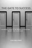 The Gate to Success: A Strategic Guide to the Secrets of Happiness, Wealth, and Fulfillment (eBook, ePUB)
