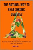 The Natural way to Beat Chronic Diabetes: Diabetes 101: Practical Tips to Manage Diabetes, Prediabetes and Boost Your Wellbeing (eBook, ePUB)