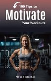 100 Tips to Motivate Your Workouts (eBook, ePUB)